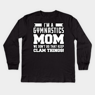 Gymnastics Mom - I'm A Gymnastics Mom We Don't Do That Keep Clam Things Kids Long Sleeve T-Shirt